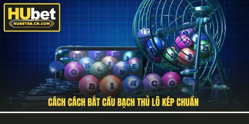 Cách cách bắt cầu bạch thủ lô kép chuẩn