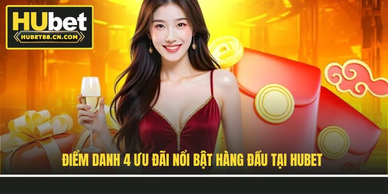 Điểm danh 4 ưu đãi nổi bật hàng đầu tại Hubet Điểm danh 4 ưu đãi nổi bật hàng đầu tại Hubet