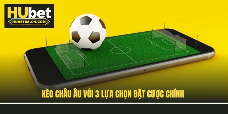 Kèo châu Âu với 3 lựa chọn đặt cược chính Kèo châu Âu với 3 lựa chọn đặt cược chính