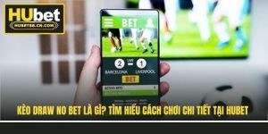 keo-draw-no-bet-la-gi-tim-hieu-cach-choi-chi-tiet-tai-hubet
