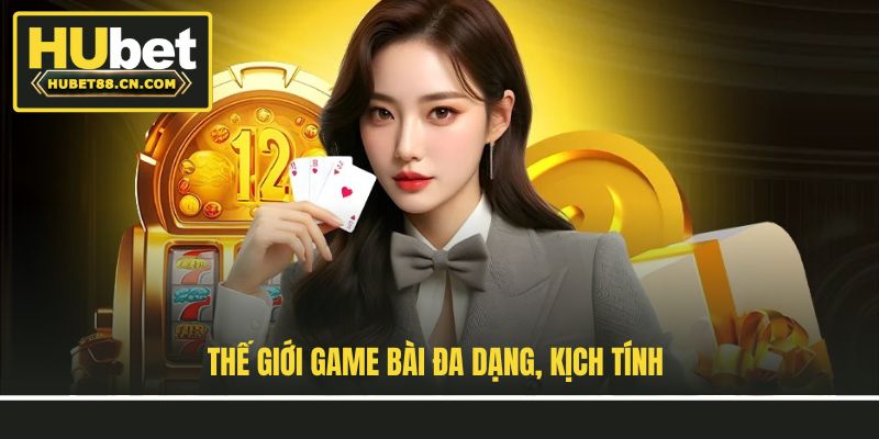 Thế giới game bài đa dạng, kịch tính