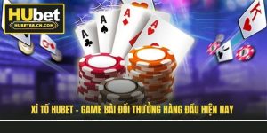 xi-to-hubet-game-bai-doi-thuong-hang-dau-hien-nay